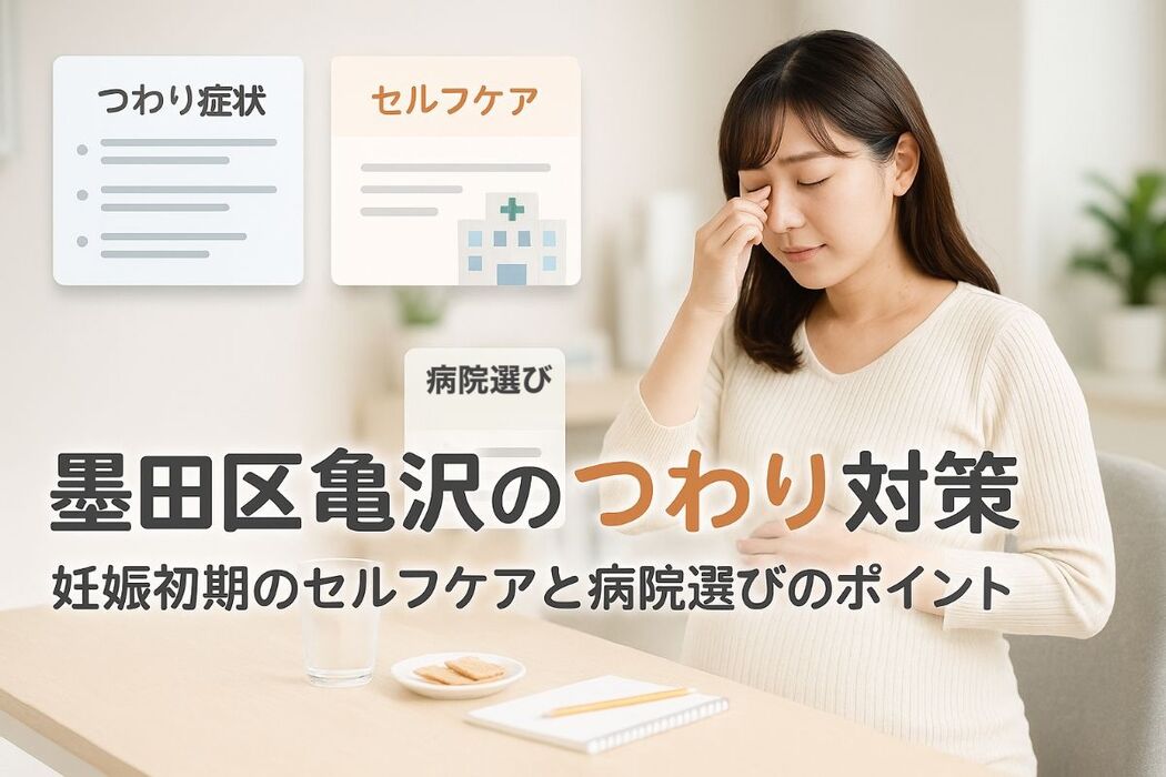 東京都墨田区亀沢でつわり症状とセルフケア｜妊娠初期の病院選び・口コミ・治療法まとめ