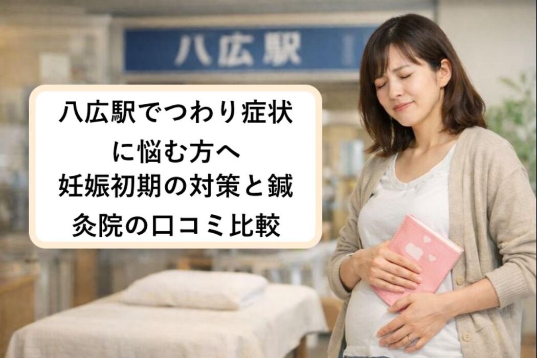 八広駅でつわり症状に悩む方へ妊娠初期の対策と鍼灸院の口コミ比較