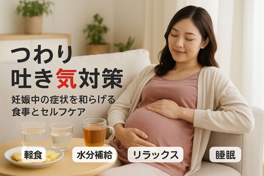 つわりの吐き気に対策を徹底解説！妊娠中の症状軽減と最新の食事・セルフケア方法