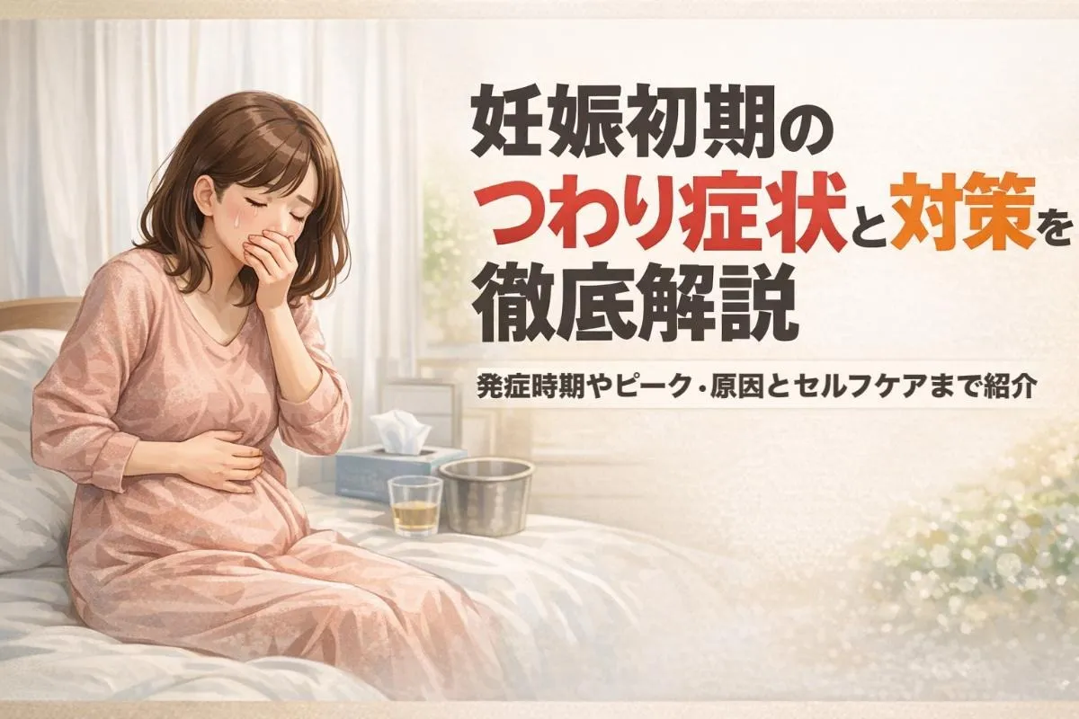 妊娠初期のつわり症状と対策を徹底解説｜発症時期やピーク・原因とセルフケアまで紹介